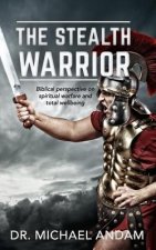 The Stealth Warrior: Biblical perspective on spiritual warfare and total wellbeing