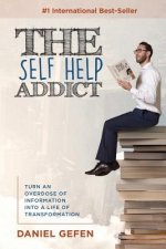 The Self Help Addict: Turn An Overdose Of Information Into A Life Of Transformation