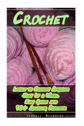 Crochet: Learn to Crochet Afghans Just In a Week. Easy Guide and 70+ Amazing Projects: (Book Crochet, Crochet Books Patterns)