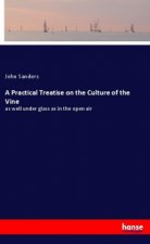 A Practical Treatise on the Culture of the Vine