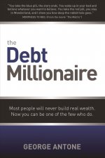 The Debt Millionaire: Most People Will Never Build Real Wealth. Now You Can Be One of the Few Who Do.