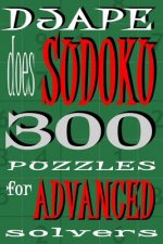 Djape Does Sudoku: 300 Puzzles For Advanced Solvers