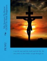 My Journey To Know GOD: To Find Happiness
