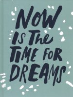 Now Is the Time for Dreams