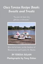 The Chez Teresa Recipe Book: Sweets and Treats: from a Loire Valley perspective