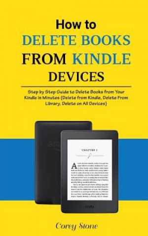 How to Delete Books from Kindle Devices: Step by Step Guide to Delete Books from Your Kindle in Minutes (Delete from Kindle, Delete from Library, Dele