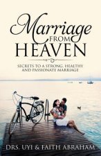Marriage From Heaven: Secrets to a Strong, Healthy and Passionate marriage