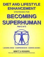 Diet and Lifestyle Enhancement Strategies for Becoming Superhuman Part 2 of 2: Leading-Edge - Comprehensive - Science-Based
