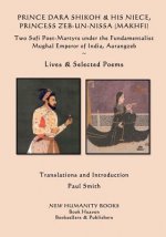 Prince Dara Shikoh & his Niece Princess Zeb-un-Nissa (Makhfi): Two Sufi Poet-Martyrs under the Fundamentalist Mughal Emperor of India, Aurangzeb Lives