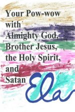 Your Pow-wow with Almighty God, Brother Jesus, the Holy Spirit and Satan