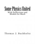 Some Physics United: With Predictions and Models for Much