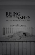 Rising from the Ashes: The Story of an Inspirational Journey