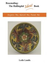 Rosemaling: The Hallingdal Idea Book: Inspire Me, Sketch Me, Paint Me