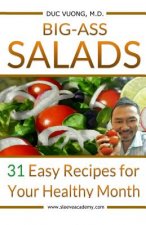 Big-Ass Salads: 31 Easy Recipes for Your Healthy Month