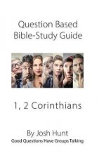 Question-based Bible Study Guides -- 1, 2 Corinthians: Good Questions Have Groups Talking