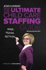 The Ultimate Child Care Staffing Guide: Second Edition