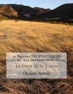 30 Prieres PROPHETIQUES Contre Les Benedictions Delai: Le Livre de la priere