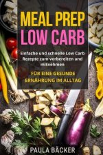 Meal Prep Low Carb: Einfache und schnelle Low Carb Rezepte zum vorbereiten und mitnehmen. Für eine gesunde Ernährung im Alltag.