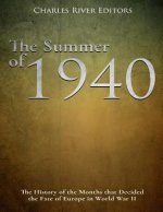 The Summer of 1940: The History of the Months that Decided the Fate of Europe in World War II