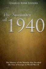 The Summer of 1940: The History of the Months that Decided the Fate of Europe in World War II