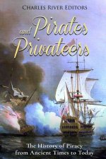 Pirates and Privateers: The History of Piracy from Ancient Times to Today