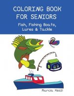 Coloring Book For Seniors: Fish, Fishing Boats, Lures & Tackle: Simple Designs for Art Therapy, Relaxation, Meditation and Calmness