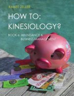 How to: Kinesiology? Book 6 Abundance & Business Management: Kinesiology Muscle Testing