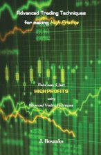 Advanced Trading Techniques for Making High Profits: Make Easy & Fast High Profits Using Advanced Trading Techniques