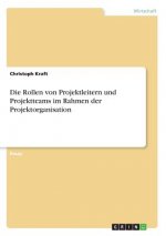 Die Rollen von Projektleitern und Projektteams im Rahmen der Projektorganisation