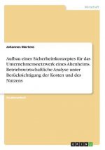 Aufbau eines Sicherheitskonzeptes für das Unternehmensnetzwerk eines Altenheims. Betriebswirtschaftliche Analyse unter Berücksichtigung der Kosten und