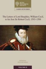 Letters of Lord Burghley, William Cecil, to His Son Sir Robert Cecil, 1593-1598