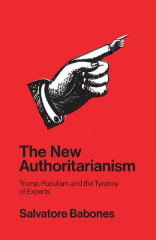 New Authoritarianism - Trump, Populism, and the Tyranny of Experts