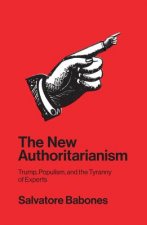 New Authoritarianism - Trump, Populism, and the Tyranny of Experts