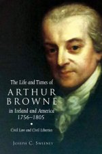 Life and Times of Arthur Browne in Ireland and America, 1756-1805