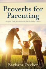 Proverbs for Parenting: A Topical Guide for Child Raising from the Book of Proverbs (New International Version)