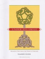 Under His Smile Leader's Guide: Breaking Free From the Need to Perform