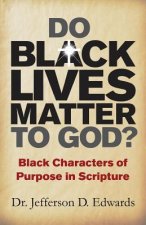 Do Black Lives Matter To God?: Black Characters of Purpose in Scripture