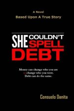 She Couldn't Spell Debt: Money can change who you are or change who you were. Debt can do the same.