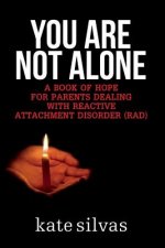 You Are Not Alone: A Book of Hope for Parents Dealing with Reactive Attachment Disorder (RAD)