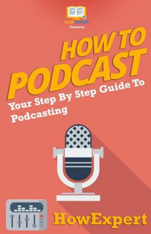 How To Podcast - Your Step-By-Step Guide To Podcasting