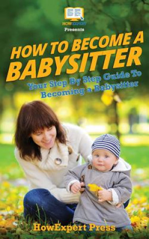 How To Be a Babysitter - Your Step-By-Step Guide To Becoming a Babysitter