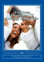 Timeless Principles Of Raising Great Kids: Discover timeless wisdom, seemingly magical secrets to building strong families and a practical, step-by-st