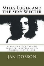 Miles Luger and the Sexy Specter: A Modern Day Tale of Murder, Mystery and a Smokin' Hot Ghost