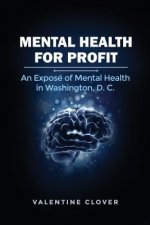 Mental Health for Profit: An Exposé of Mental Health in Washington, D. C.