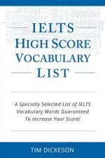 IELTS High Score Vocabulary List: A Specially Selected List of IELTS Vocabulary Words Guaranteed To Increase Your Score!