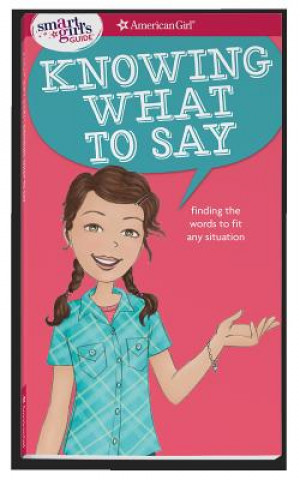 A Smart Girl's Guide: Knowing What to Say: Finding the Words to Fit Any Situation