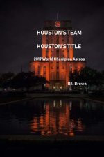Houston's Team Houston's Title: 2017 World Champion Astros