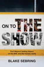 On to the Show: Fort Wayne's Lasting Impact on the NHL and the Hockey World