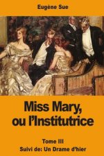 Miss Mary, ou l'Institutrice: Tome III suivi de: Un Drame d'hier
