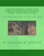 The Measure of Faith: The Spirit of Faith or the Holy Spirit Teacher's Guide: Two different sides of the same coin